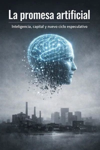 La promesa artificial: inteligencia, capital y nuevo ciclo especulativo