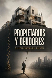 Propietarios y deudores: el nuevo rentismo del siglo XXI
