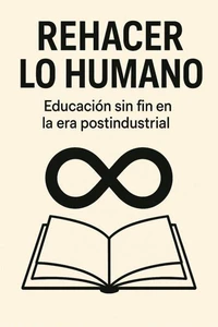 Rehacer lo humano: educación sin fin en la era postindustrial