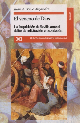 Juan Antonio Alejandre - El veneno de Dios - La Inquisicion de Sevilla ante el delito de solicitacion en confesion.
