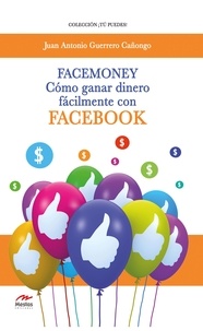 Juan Antonio Guerrero Cañongo - Facemoney - Cómo ganar dinero fácilmente con Facebook.