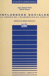 Juan Antonio Pérez et Gabriel Mugny - Influences sociales - La théorie de l'élaboration du conflit.