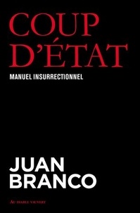 Juan Branco - Coup d'Etat - Manuel insurrectionnel.