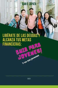 Libérate de las deudas y alcanza tus metas financieras: Guía para jóvenes