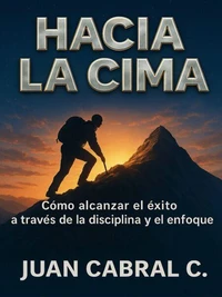 Hacia la Cima: Cómo alcanzar el éxito a través de la disciplina y el enfoque