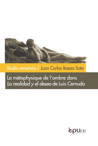 Juan Carlos Baeza Soto - La métaphysique de l'ombre dans La realidad y el deseo de Luis Cernuda.
