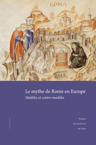 Juan Carlos D'Amico et Alexandra Testino Zafiropoulos - Le mythe de Rome en Europe - Modèles et contre-modèles.