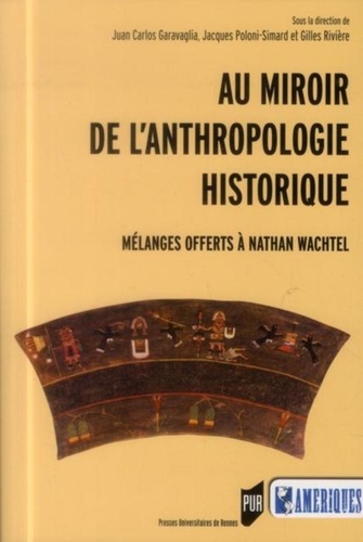 Juan-Carlos Garavaglia et Jacques Poloni-Simard - Au miroir de l'anthropologie historique - Mélanges offerts à Nathan Wachtel.