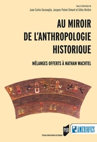 Juan-Carlos Garavaglia et Jacques Poloni-Simard - Au miroir de l'anthropologie historique - Mélanges offerts à Nathan Wachtel.