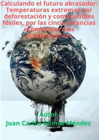 Calculando el futuro abrasador: Temperaturas extremas por deforestación y combustibles fósiles, por las cinco potencias económicas más contaminantes