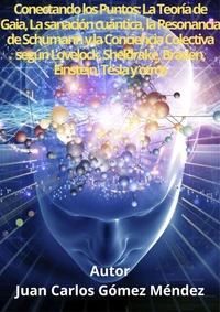 "Conectando los Puntos: La Teoría de Gaia, La sanación cuántica, la Resonancia de Schumann y la Conciencia Colectiva según Lovelock, Sheldrake, Braden, Einstein, Tesla y otros"