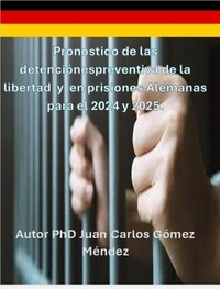 Juan Carlos Gómez Méndez - Pronostico Estadístico de los ciudadanos Alemanes recluidos con sentencia y en detención preventivas en cárceles en Alemania para el año 2024 y 2025.