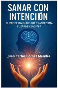 Sanar con Intención: El Poder Invisible que Transforma Cuerpos y Mentes