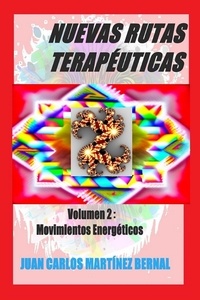  JUAN CARLOS MARTINEZ BERNAL - Nuevas Rutas Terapéuticas. Volumen 2: Movimientos Energéticos - NUEVAS RUTAS TERAPÉUTICAS, #2.