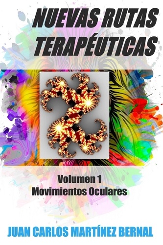  JUAN CARLOS MARTINEZ BERNAL - Nuevas Rutas Terapéuticas. Volumen 1: Movimientos Oculares - NUEVAS RUTAS TERAPÉUTICAS, #1.