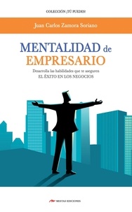 Juan Carlos Zamora Soriano - Mentalidad de empresario - Desarrolla las habilidades que te aseguren el éxito en los negocios.