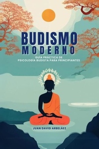  Juan David Arbelaez - Budismo Moderno: Guía Práctica De Psicología Budista Para Principiantes - Estoicismo YA.