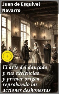 El arte del dançado y sus exelencias y primer origen, reprobando las acciones deshonestas
