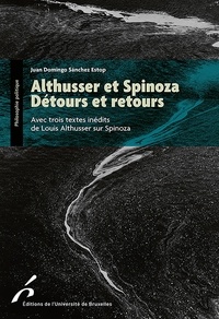 Juan Domingo Sanchez Estop - Althusser et Spinoza - Détours et retours, Avec trois textes inedits de Louis Althusser sur Spinoza.
