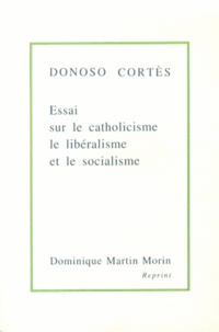 Juan Donoso Cortès - Essai sur le catholicisme, le libéralisme et le socialisme.