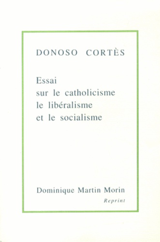 Juan Donoso Cortès - Essai sur le catholicisme, le libéralisme et le socialisme.
