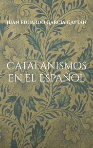 Juan Eduardo García Gaytán - Catalanismos en el Español.