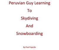  Juan Fajardo - Peruvian Guy Learning to Skydiving and Snowboarding.