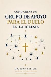 Cómo Crear un Grupo de Apoyo para el Duelo en la Iglesia: Ministerio de Servicio
