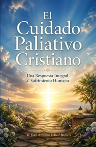 El Cuidado Paliativo Cristiano: Una Respuesta Integral al Sufrimiento Humano