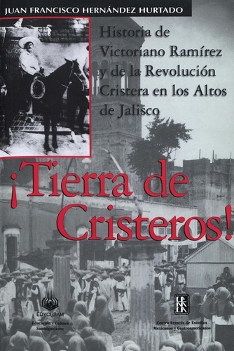 ¡Tierra de cristeros!. Historia de Victoriano Ramírez y de la revolución cristera en los altos de Jalisco