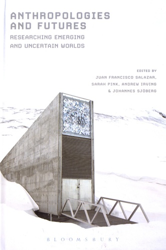 Anthropologies and Futures. Researching Emerging and Uncertain Worlds