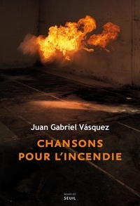 Juan Gabriel Vasquez - Chansons pour l'incendie.