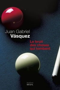 Juan Gabriel Vasquez - Le bruit des choses qui tombent.