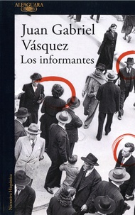 Juan Gabriel Vasquez - Los informantes.