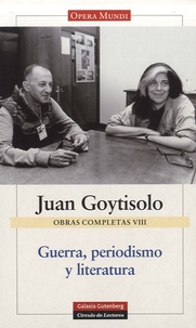 Juan Goytisolo - Guerra, periodismo y literatura - Obras completas VIII.