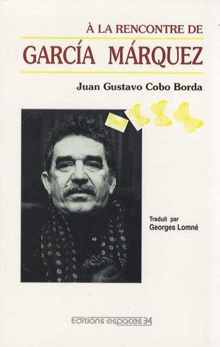 Juan Gustavo Cobo Borda - A la rencontre de Garcia Marquez.