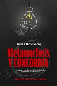 Metamorfosis y concordia: Ideas para transformar la administración y fortalecer la democracia