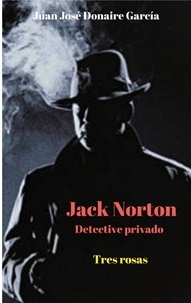 Juan José Donaire García - Jack Norton detective privado - Tres rosas.