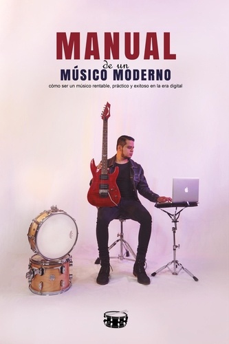  Juan José García Cajas - Manual de un músico moderno cómo ser un músico rentable práctico y exitoso en la era digital.