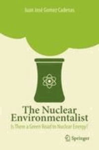 Juan José Gomez Cadenas - The Nuclear Environmentalist - Is There a Green Road to Nuclear Energy?.