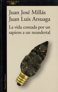 Juan José Millas et Juan Luis Arsuaga - La Vida Contada Por Un Sapiens a Un Neandertal.