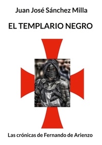 Juan José Sánchez Milla - El templario negro - Las crónicas de Fernando de Arienzo.