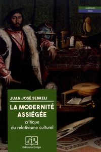 Juan José Sebreli - La modernité assiégée - Critique du relativisme culturel.