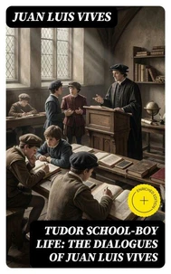 Tudor school-boy life: the dialogues of Juan Luis Vives