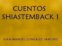 Juan Manuel Gonzalez Sanchez - Cuentos Shiastemback 1 - Libro de Cuentos infantiles.