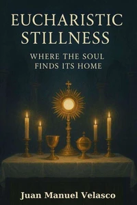 Eucharistic Stillness: Where the Soul Finds Its Home