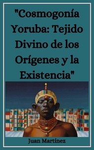  Juan Martinez - "Cosmogonía Yoruba: Tejido Divino de los Orígenes y la Existencia".