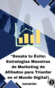  Juan Martinez - "Desata tu Éxito: Estrategias Maestras de Marketing de Afiliados para Triunfar en el Mundo Digital".
