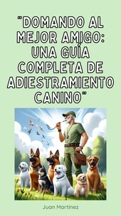  Juan Martinez - "Domando al Mejor Amigo: Una Guía Completa de Adiestramiento Canino".