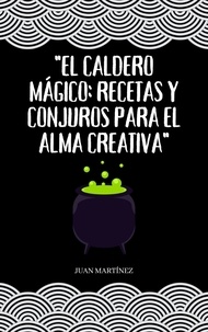  Juan Martinez - El Caldero Mágico: Recetas y Conjuros para el Alma Creativa - El Caldero Mágico: Recetas y Conjuros para el Alma Creativa, #1.